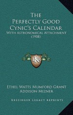 The Perfectly Good Cynic's Calendar: With Astronomical Attachment - Ethel Watts-Mumford Grant, Addison Mizner, Oliver Herford