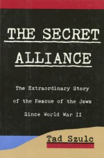 The Secret Alliance: The Extraordinary Story of the Rescue of the Jews since World War II - Tad Szulc