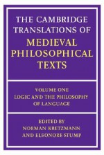 The Cambridge Translations of Medieval Philosophical Texts: Volume 1, Logic and the Philosophy of Language - Norman Kretzmann, Eleonore Stump