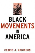 Black Movements in America (Revolutionary Thought/Radical Movements) - Cedric J. Robinson