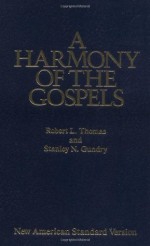 A Harmony of the Gospels: With Explanations and Essays (Using the text of the New American Standard Bible) - Robert L. Thomas