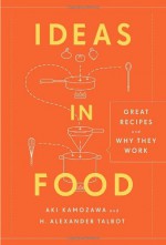 Ideas in Food: Great Recipes and Why They Work - Aki Kamozawa, H. Alexander Talbot