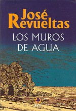 Los muros de agua - José Revueltas