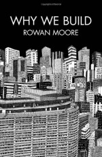 Why We Build - Rowan Moore