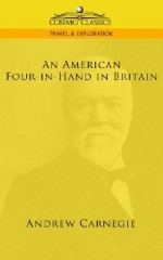 An American Four-In-Hand in Britain - Andrew Carnegie