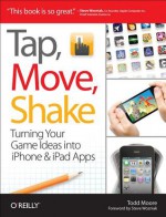 Tap, Move, Shake: Turning Your Game Ideas into iPhone & iPad Apps - Todd Moore