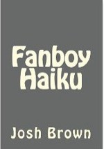 Fanboy Haiku - Josh Brown