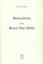 Rencontres Avec Bram Van Velde - Charles Juliet, Bram van Velde