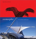 Zoomorphic: New Animal Architecture: New Animal Architecture - Hugh Aldersey-Williams