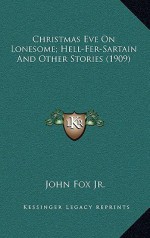 Christmas Eve on Lonesome; Hell-Fer-Sartain and Other Stories (1909) - John Fox Jr.