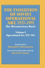 The Evolution of Soviet Operational Art 1927-1991: Volume I - Harold S. Orenstein