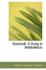 Roosevelt: A Study in Ambivalence - George Sylvester Viereck