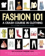 Fashion 101: A Crash Course in Clothing - Erika Stalder, Ariel Krietzman