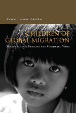 Children of Global Migration: Transnational Families and Gendered Woes - Rhacel Parreñas, Rhacel Parrenas