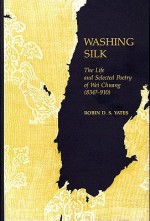 Washing Silk: The Life and Selected Poetry of Wei Chuang - Robin D.S. Yates, Wei Chuang