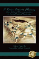 A River Forever Flowing: Cross-Cultural Lives and Identies in the Multicultural Landscape (PB) - Ming Fang He