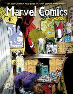 Marvel Comics In The 1960s: An Issue-By-Issue Field Guide To A Pop Culture Phenomenon - Pierre Comtois, Jack Kirby, Steve Ditko