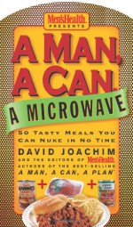 A Man, a Can, a Microwave: 50 Tasty Meals You Can Nuke in No Time (Man, a Can... Series) - David Joachim, Men's Health Magazine