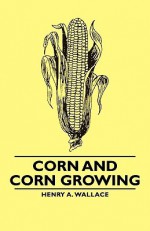 Corn and Corn Growing - Henry A. Wallace