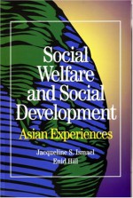 Social Development and Social Welfare: Asian Experiences - Jacqueline Ismael