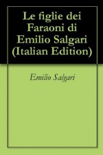 Le figlie dei Faraoni di Emilio Salgari (Italian Edition) - Emilio Salgari