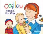 Rosie's Pacifier (Caillou) - Christine L'Heureux, Pierre Brignaud, Marcel Depratto