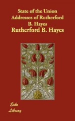 State of the Union Addresses of Rutherford B. Hayes - Rutherford B. Hayes