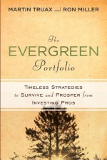 The Evergreen Portfolio: Timeless Strategies to Survive and Prosper from Investing Pros - Martin Truax, H. Ronald Miller