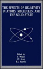 Effects of Relativity in Atoms, Molecules, and the Solid State - Rosalee Wilson