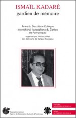 Ismaïl Kadaré, Gardien De Mémoire: Actes Du 2e Colloque International Francophone Du Canton De Payrac - Maurice Druon, Jacques Augarde, Simone Dreyfus, Edmond Jouve