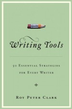 Writing Tools: 50 Essential Strategies for Every Writer - Roy Peter Clark