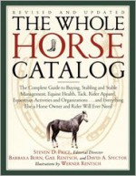 The Whole Horse Catalog: The Complete Guide to Buying, Stabling and Stable Management, Equine Health, Tack, Rider Apparel, Equestrian Activities and ... Else a Horse Owner and Rider Will Ever Need - Steven D. Price, Barbara Burn, Gail Rentsch, David A. Spector, Werner Rentsch