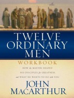 Twelve Ordinary Men Workbook - John F. MacArthur Jr., David R. Veerman, Neil S. Wilson, Greg Asimakoupoulos