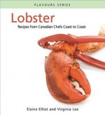 Lobster: 40 Delicious Recipes for Canada's East Coast Delicacy - Elaine Elliot, Virginia Lee