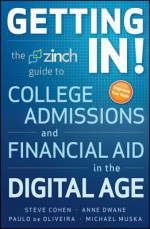 Getting In: The Zinch Guide to College Admissions & Financial Aid in the Digital Age - Steve Cohen, Anne Dwane, Paulo De Oliveira, Michael Muska