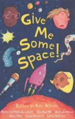 Give Me Some Space! - Garry Parsons, Kate Agnew, Pippa Goodhart, Ann Jungman, Douglas Arthur Hill, Linda Newbery, Steve May, Linda Sargent