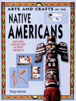 Native Americans (Arts & Crafts of the Ancient World) - Ting Morris