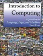 Introduction to Computing: Explorations in Language, Logic, and Machines - David Evans