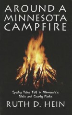 Around a Minnesota Campfire: Spooky Tales Told in Minnesota's State and County Parks - Ruth Hein