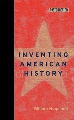 Inventing American History (Boston Review Books) - William Hogeland