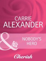 Nobody's Hero (Mills & Boon Cherish) (Count on a Cop - Book 39) - Carrie Alexander