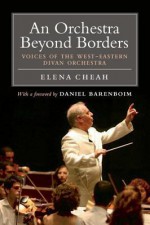 An Orchestra Beyond Borders: Voices of the West-Eastern Divan Orchestra - Elena Cheah, Daniel Barenboim