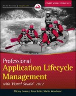 Professional Application Lifecycle Management with Visual Studio 2012 - Mickey Gousset, Brian Keller, Martin Woodward