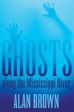 Ghosts along the Mississippi River - Alan Brown