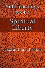 Spiritual Liberty (The Sufi Teachings of Hazrat Inayat Khan) - Hazrat Inayat Khan, John Fabian