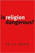 Is Religion Dangerous? - Keith Ward