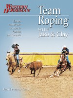 Team Roping With Jake and Clay: Barnes and Cooper on How to Practice and Compete - Fran Devereux Smith, Jake Barnes, Clay O. Cooper, Dwayne Brech, Rick Swan, Gary Vorhes, Dan Hubbell, Kathy Swan, Brenda Allen, Clay O'Brien Cooper