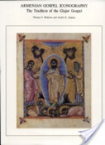 Armenian Gospel Iconography: The Tradition of the Glajor Gospel - Thomas F. Mathews