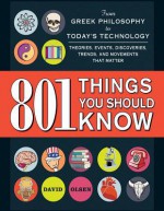 801 Things You Should Know: From Greek Philosophy to Today's Technology, Theories, Events, Discoveries, Trends, and Movements That Matter - David Olsen