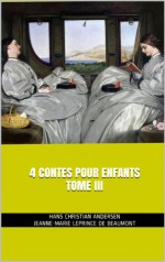 4 CONTES pour enfants TOME III (French Edition) - Hans Christian Andersen JEANNE-MARIE LEPRINCE DE BEAUMONT, Jeanne-Marie Leprince de Beaumont, Corinne Metché